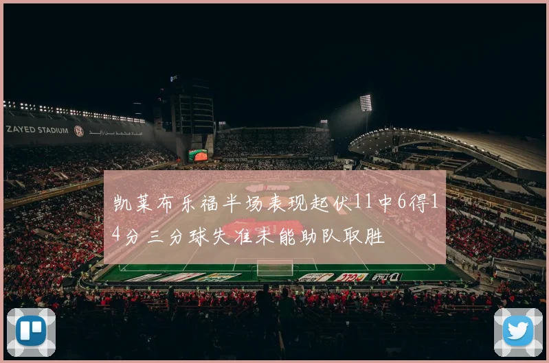 凯莱布乐福半场表现起伏11中6得14分三分球失准未能助队取胜