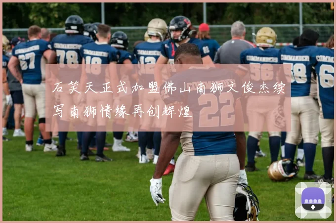 石笑天正式加盟佛山南狮文俊杰续写南狮情缘再创辉煌