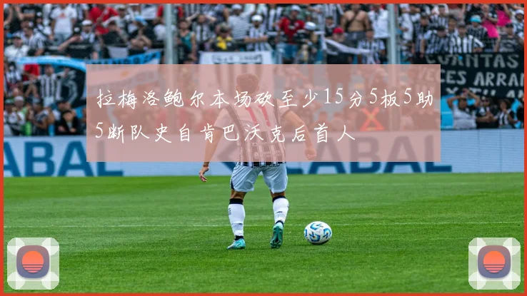 拉梅洛鲍尔本场砍至少15分5板5助5断队史自肯巴沃克后首人
